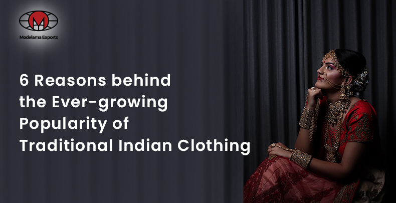 6 Reasons behind the Ever-growing Popularity of Traditional Indian Clothing 
