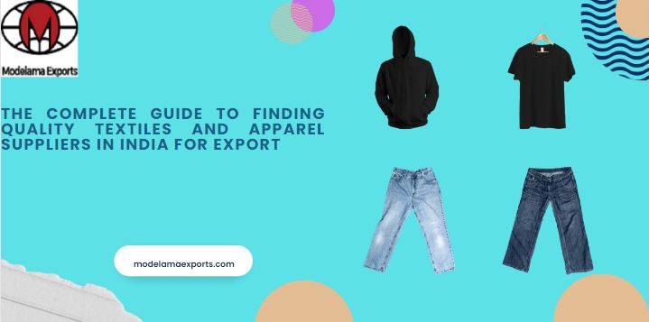 The Complete Guide To Finding Quality Textiles and Apparel Suppliers In India For Export